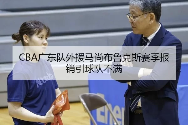 CBA广东队外援马尚布鲁克斯赛季报销引球队不满